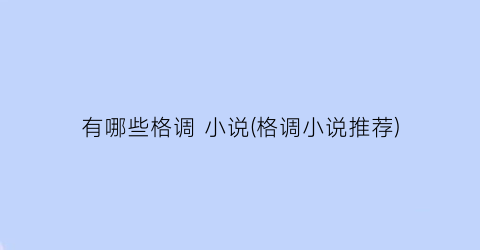 有哪些格调 小说(格调小说推荐)